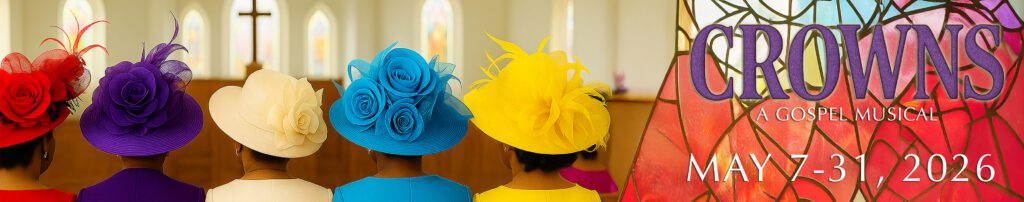 Promotional banner for Crowns: A Gospel Musical, running May 7-31, 2026. Features five Black women seen from behind, each wearing a vibrant, decorative church hat in red, purple, cream, blue, and yellow, seated in a church with stained-glass windows. Title text appears over stained glass on the right.