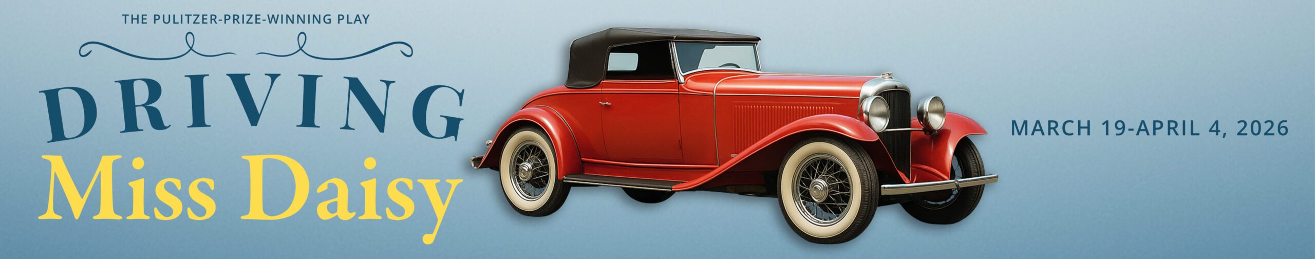 Banner for the Pulitzer Prize-winning play "Driving Miss Daisy," running March 19–April 4, 2026 in Fayetteville. Features the title in elegant lettering beside a classic red vintage car on a soft blue background.